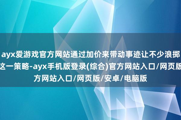 ayx爱游戏官方网站通过加价来带动事迹让不少浪掷公司过度依赖这一策略-ayx手机版登录(综合)官方网站入口/网页版/安卓/电脑版