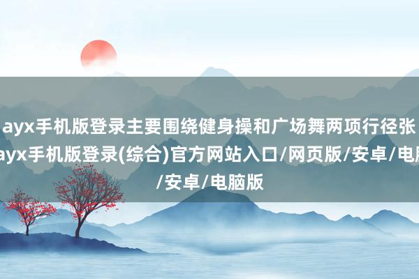 ayx手机版登录主要围绕健身操和广场舞两项行径张开-ayx手机版登录(综合)官方网站入口/网页版/安卓/电脑版