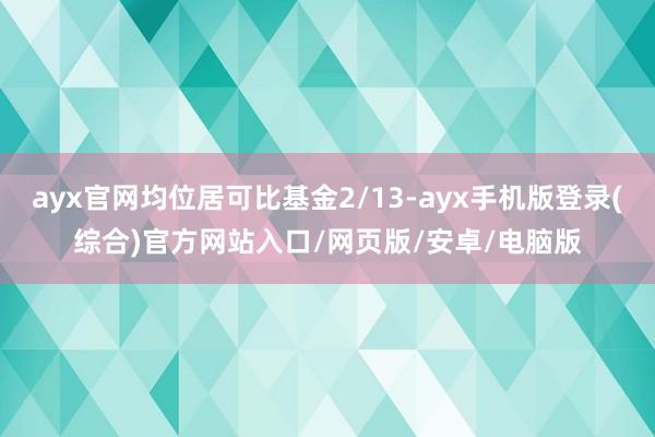 ayx官网均位居可比基金2/13-ayx手机版登录(综合)官方网站入口/网页版/安卓/电脑版