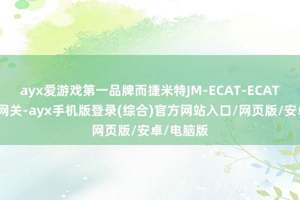 ayx爱游戏第一品牌而捷米特JM-ECAT-ECAT契约调遣