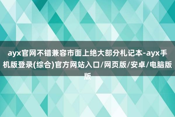 ayx官网不错兼容市面上绝大部分札记本-ayx手机版登录(综