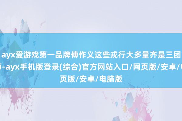 ayx爱游戏第一品牌傅作义这些戎行大多量齐是三团制的师-ayx手机版登录(综合)官方网站入口/网页版/安卓/电脑版