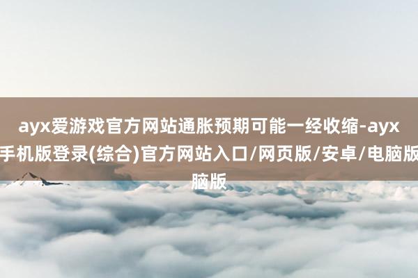 ayx爱游戏官方网站通胀预期可能一经收缩-ayx手机版登录(
