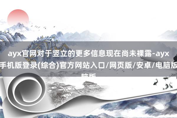 ayx官网对于竖立的更多信息现在尚未裸露-ayx手机版登录(