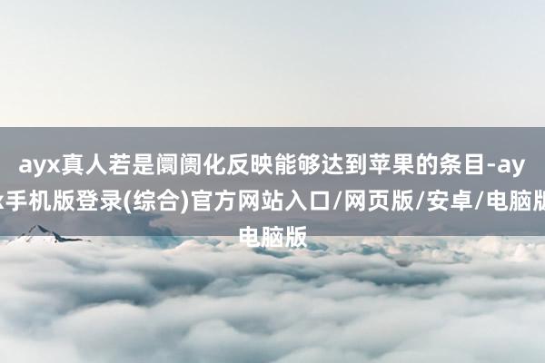 ayx真人若是阛阓化反映能够达到苹果的条目-ayx手机版登录