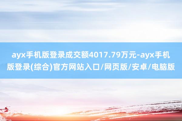 ayx手机版登录成交额4017.79万元-ayx手机版登录(