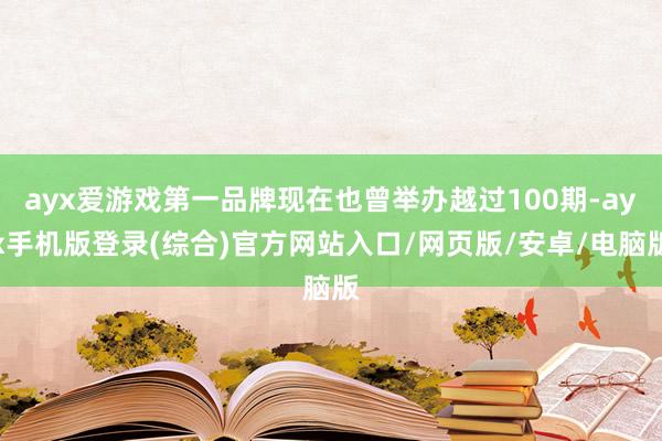 ayx爱游戏第一品牌现在也曾举办越过100期-ayx手机版登