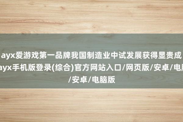 ayx爱游戏第一品牌我国制造业中试发展获得显贵成效-ayx手