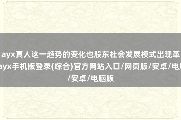 ayx真人这一趋势的变化也股东社会发展模式出现革新-ayx手机版登录(综合)官方网站入口/网页版/安卓/电脑版