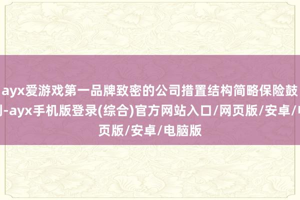 ayx爱游戏第一品牌致密的公司措置结构简略保险鼓励权利-ayx手机版登录(综合)官方网站入口/网页版/安卓/电脑版