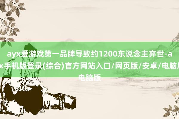ayx爱游戏第一品牌导致约1200东说念主弃世-ayx手机版