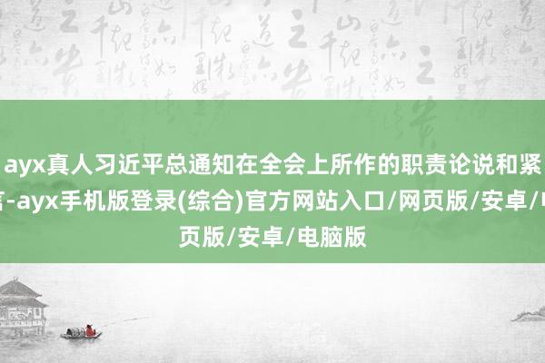 ayx真人习近平总通知在全会上所作的职责论说和紧迫语言-ay