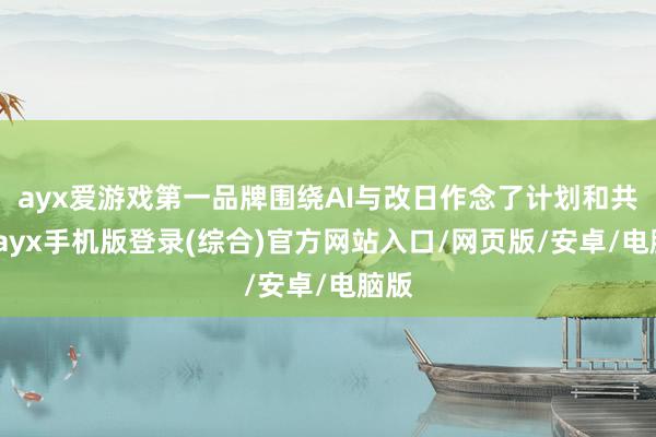 ayx爱游戏第一品牌围绕AI与改日作念了计划和共享-ayx手机版登录(综合)官方网站入口/网页版/安卓/电脑版